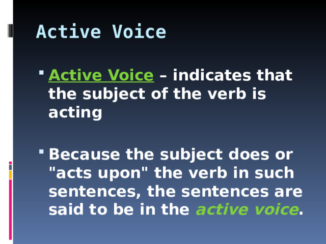 Active Voice Active Voice  – indicates that the subject of the verb is acting  Because the subject does or 
