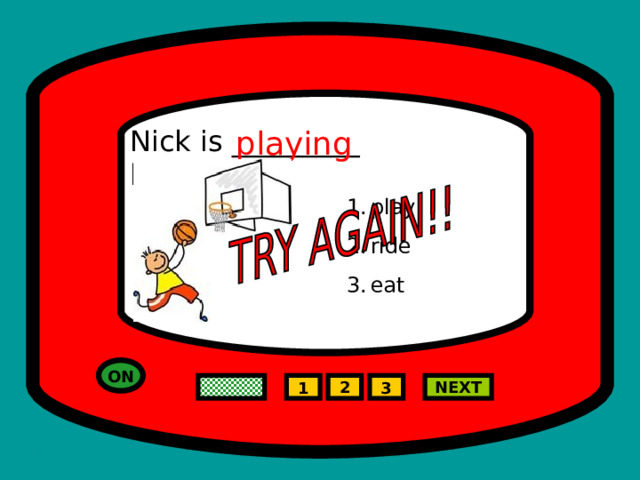 Nick is _________ basketball. playing play ride eat ON 2 NEXT 1 3 