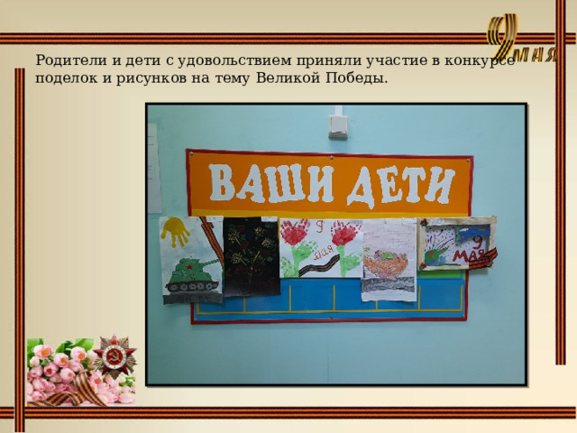 Родители и дети с удовольствием приняли участие в конкурсе поделок и рисунков на тему Великой Победы.   