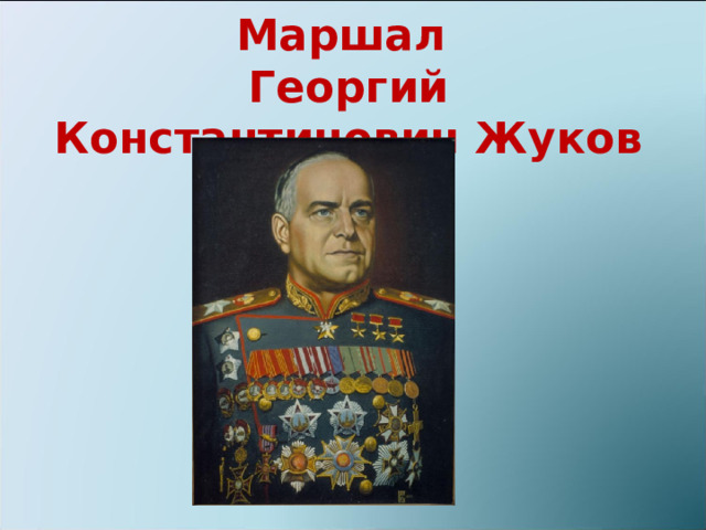 Маршал  Георгий Константинович Жуков 