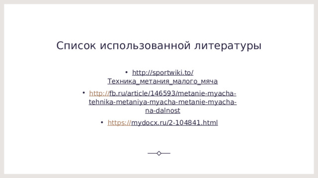 Список использованной литературы http://sportwiki.to/Техника_метания_малого_мяча http:// fb.ru/article/146593/metanie-myacha-tehnika-metaniya-myacha-metanie-myacha-na-dalnost https:// mydocx.ru/2-104841.html 