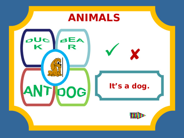 ANIMALS              It’s a dog. 