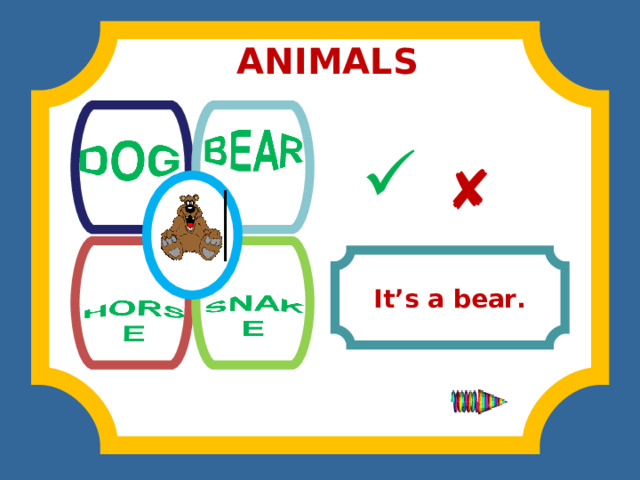 ANIMALS              It’s a bear. 