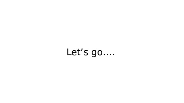 Let’s go…. 