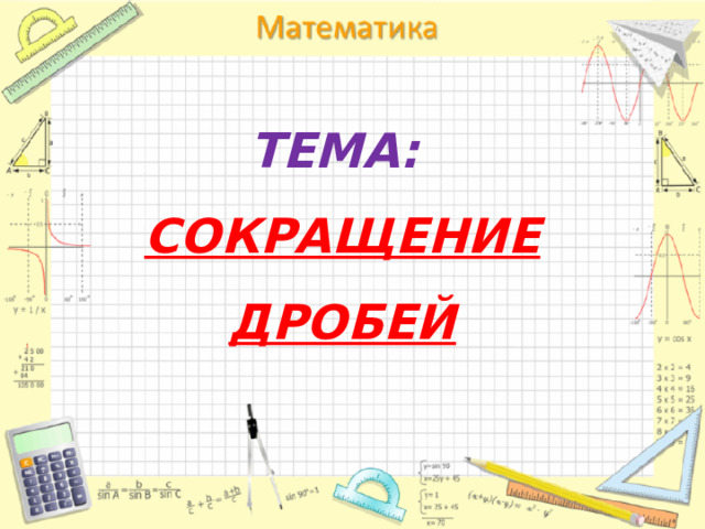 ТЕМА:   СОКРАЩЕНИЕ ДРОБЕЙ 