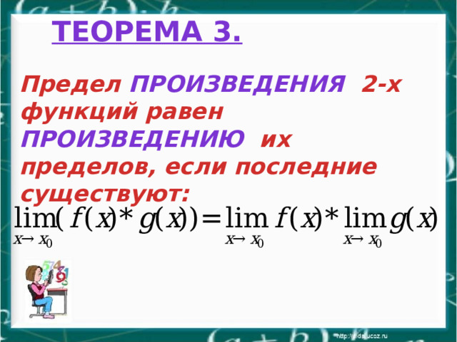 Теорема 3.   Предел произведения 2-х функций равен произведению их пределов, если последние существуют: 