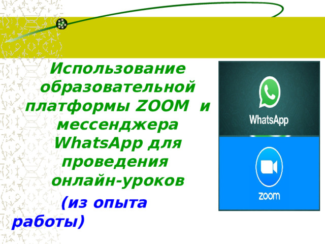 Использование образовательной платформы ZOOM и мессенджера WhatsApp для проведения онлайн-уроков  (из опыта работы) 