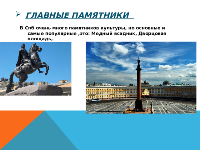Главные памятники В Спб очень много памятников культуры, но основные и самые популярные ,это: Медный всадник, Дворцовая площадь, 
