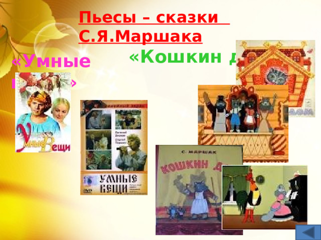 Пьесы – сказки С.Я.Маршака  «Кошкин дом» «Умные вещи» 