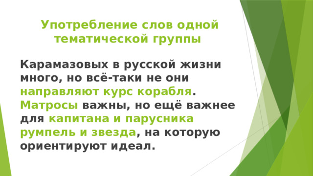  Употребление слов одной тематической группы Карамазовых в русской жизни много, но всё-таки не они направляют курс корабля . Матросы важны, но ещё важнее для капитана и парусника румпель и звезда , на которую ориентируют идеал. 