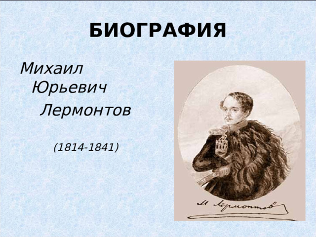 БИОГРАФИЯ Михаил Юрьевич  Лермонтов  (1814-1841) 