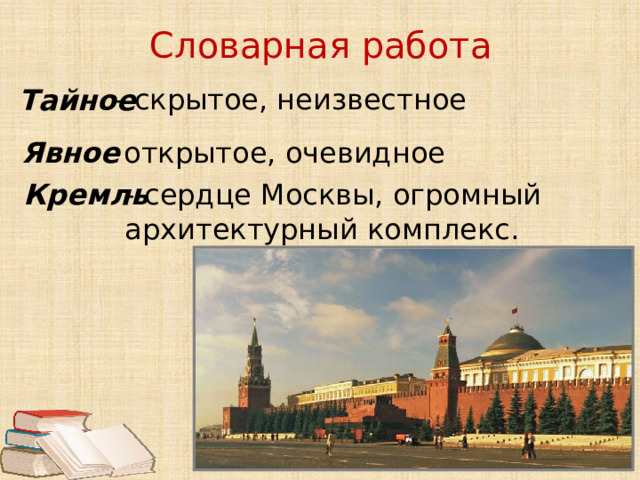 Словарная работа - скрытое, неизвестное Тайное - открытое, очевидное Явное Кремль - сердце Москвы, огромный архитектурный комплекс. 