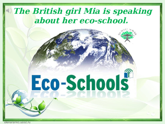 The British girl Mia is speaking about her eco-school. 