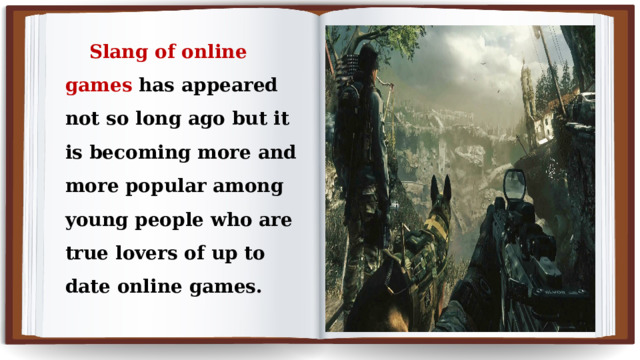  Slang of online games has appeared not so long ago but it is becoming more and more popular among young people who are true lovers of up to date online games. 
