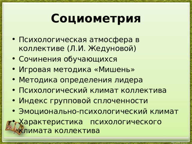  Социометрия   Психологическая атмосфера в коллективе (Л.И. Жедуновой) Сочинения обучающихся Игровая методика «Мишень» Методика определения лидера Психологический климат коллектива Индекс групповой сплоченности Эмоционально-психологический климат Характеристика   психологического   климата коллектива 