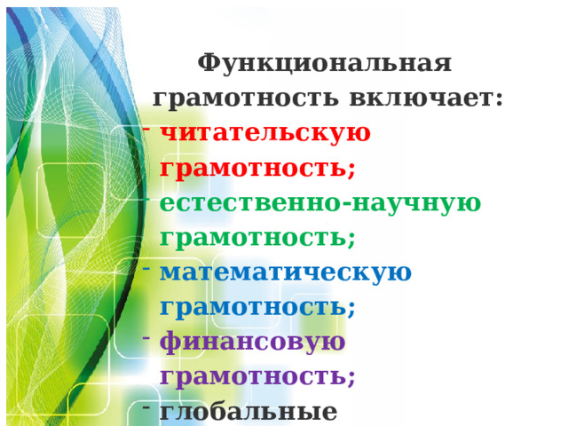  Функциональная грамотность включает: читательскую грамотность; естественно-научную грамотность; математическую грамотность; финансовую грамотность; глобальные компетенции; креативное мышление.  