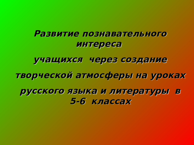 Развитие познавательного интереса учащихся через создание творческой атмосферы на уроках русского языка и литературы в 5-6 классах 