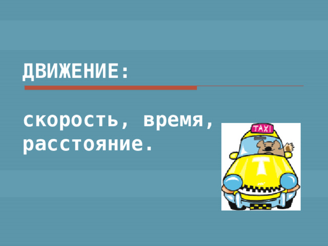 ДВИЖЕНИЕ:   скорость, время, расстояние. 