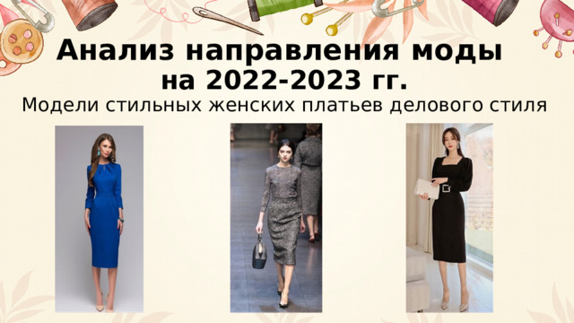 Анализ направления моды  на 2022-2023 гг.  Модели стильных женских платьев делового стиля 