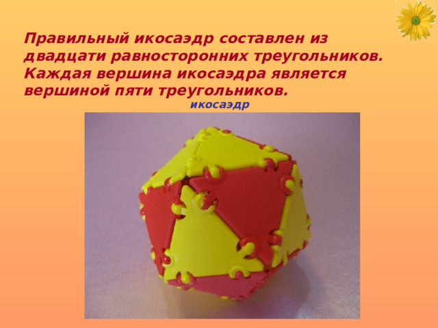 Правильный икосаэдр составлен из двадцати равносторонних треугольников. Каждая вершина икосаэдра является вершиной пяти треугольников. икосаэдр 