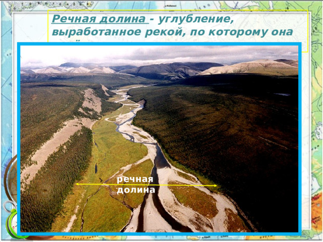 Речная долина - углубление, выработанное рекой, по которому она несёт свои воды речная долина 