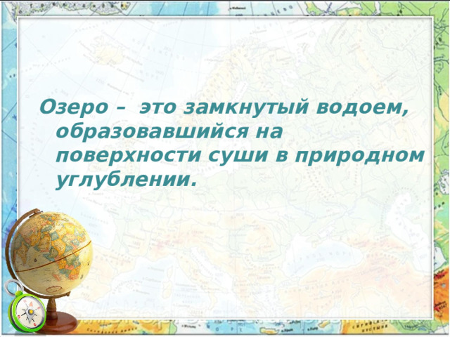   Озеро – это замкнутый водоем, образовавшийся на поверхности суши в природном углублении. 