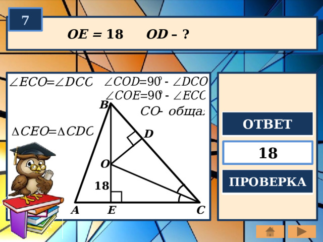 7 OE = 18 OD – ? B ОТВЕТ D 18 O ПРОВЕРКА 18 E A C 