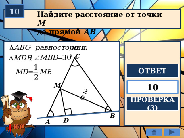 20 10 Найдите расстояние от точки М  до прямой АВ С ОТВЕТ M 10 ПРОВЕРКА (3) B D A 