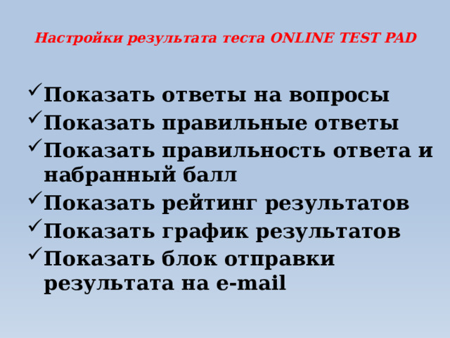 Настройки результата теста ONLINE TEST PAD   Показать ответы на вопросы Показать правильные ответы Показать правильность ответа и набранный балл Показать рейтинг результатов Показать график результатов Показать блок отправки результата на e-mail 