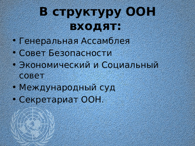 В структуру ООН входят:  Генеральная Ассамблея Совет Безопасности Экономический и Социальный совет Международный суд Секретариат ООН. 