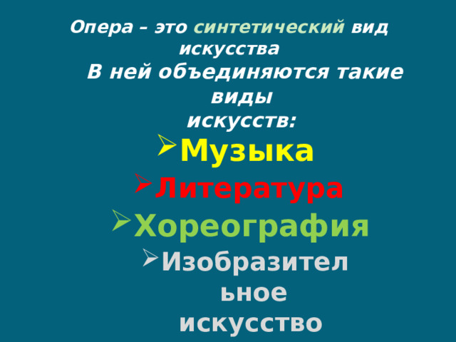 Опера – это синтетический вид искусства   В ней объединяются такие виды  искусств:   Музыка  Литература Хореография Изобразительное искусство  (декорации, костюмы). 