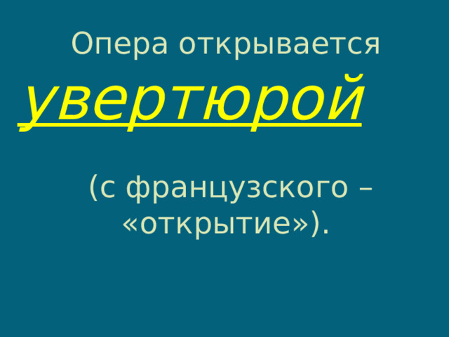  Опера открывается  увертюрой      (с французского – «открытие»).   
