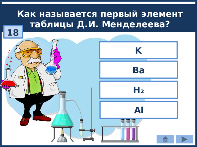Как называется первый элемент таблицы Д.И. Менделеева? 18 K Ba H₂ Al 