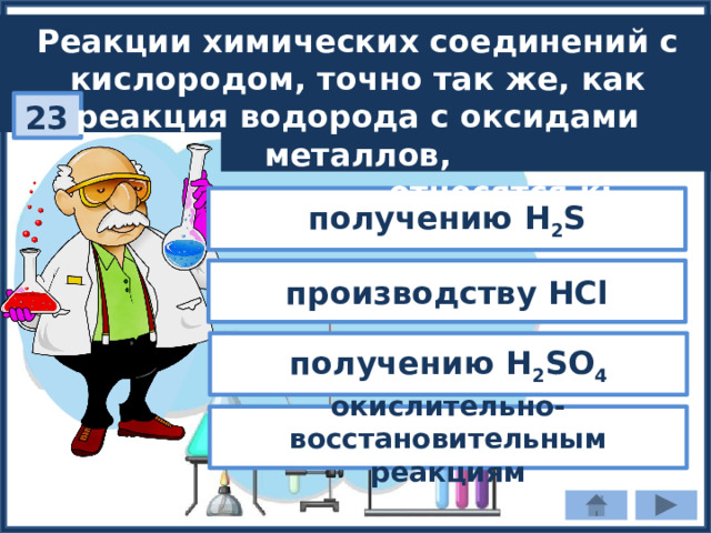 Реакции химических соединений с кислородом, точно так же, как реакция водорода с оксидами металлов,  относятся к: 23 получению H 2 S производству HCl получению H 2 SO 4 окислительно-восстановительным реакциям 