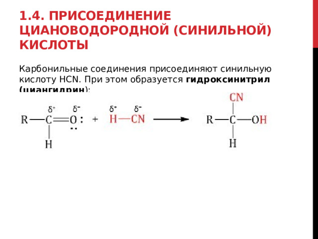 1.4. Присоединение циановодородной (синильной) кислоты Карбонильные соединения присоединяют синильную кислоту HCN. При этом образуется  гидроксинитрил (циангидрин ): 