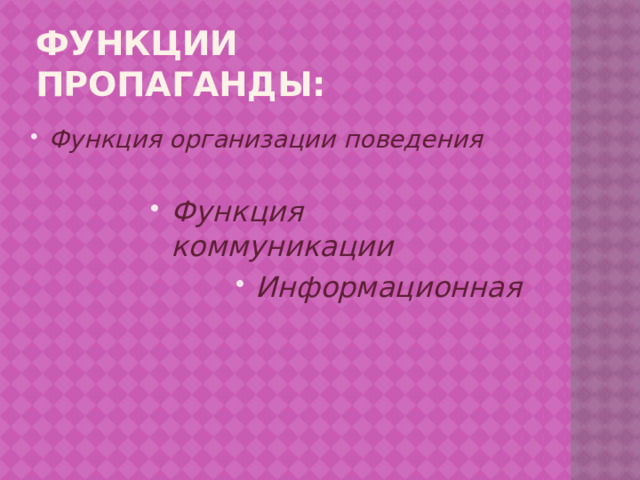 Функции пропаганды: Функция организации поведения Функция коммуникации Информационная 