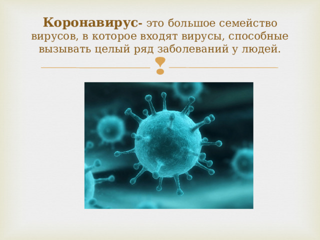 Коронавирус - это большое семейство вирусов, в которое входят вирусы, способные вызывать целый ряд заболеваний у людей.   