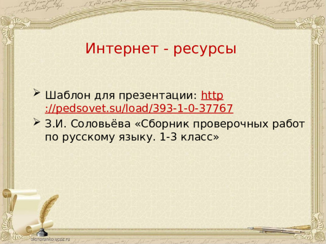 Интернет - ресурсы Шаблон для презентации:  http ://pedsovet.su/load/393-1-0-37767 З.И. Соловьёва «Сборник проверочных работ по русскому языку. 1-3 класс» 