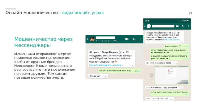Онлайн мошенничество -  виды онлайн угроз Мошенничество через мессенджеры Мошенники отправляют жертве привлекательное предложение якобы от крупных брендов. Неосведомлённые пользователи распространяют эти предложения по своим друзьям. Тем самым повышая количество жертв. 