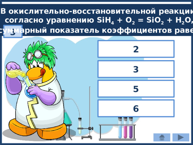 В окислительно-восстановительной реакции, согласно уравнению SiH 4 + O 2 = SiO 2 + H 2 O, суммарный показатель коэффициентов равен: 3 2 3 5 6 