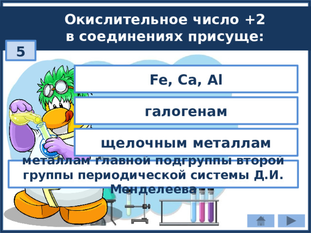 Окислительное число +2 в соединениях присуще: 5 Fe, Ca, Al галогенам щелочным металлам металлам главной подгруппы второй группы периодической системы Д.И. Менделеева 