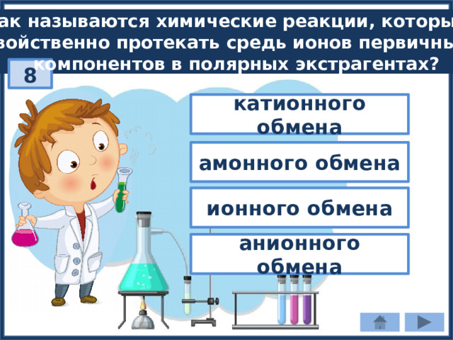 Как называются химические реакции, которым свойственно протекать средь ионов первичных  компонентов в полярных экстрагентах? 8 катионного обмена амонного обмена ионного обмена анионного обмена 