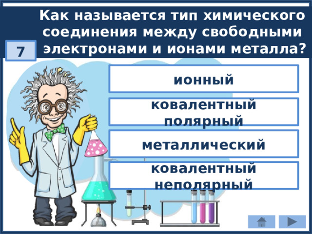 Как называется тип химического соединения между свободными электронами и ионами металла? 7 ионный ковалентный полярный металлический ковалентный неполярный 