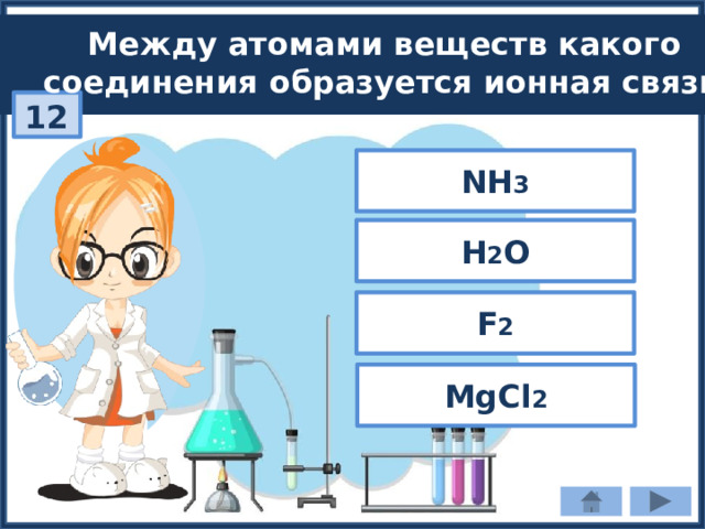 Между атомами веществ какого соединения образуется ионная связь? 12 NH 3 H 2 O F 2 MgCl 2 