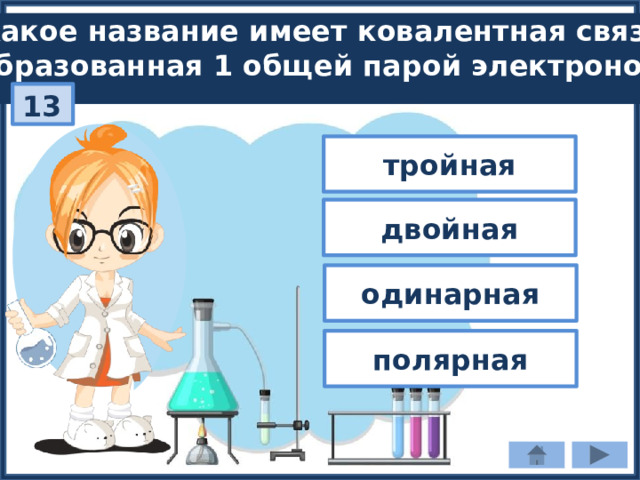 Какое название имеет ковалентная связь, образованная 1 общей парой электронов? 13 тройная двойная одинарная полярная 