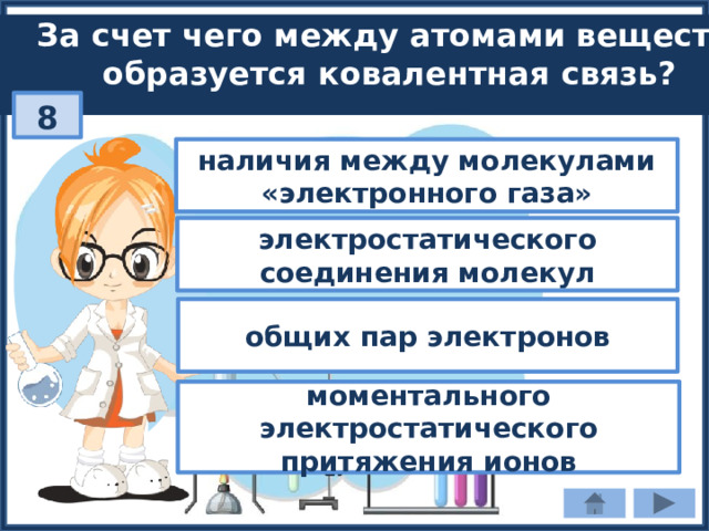 За счет чего между атомами веществ образуется ковалентная связь? 8 наличия между молекулами «электронного газа» электростатического соединения молекул общих пар электронов моментального электростатического притяжения ионов 