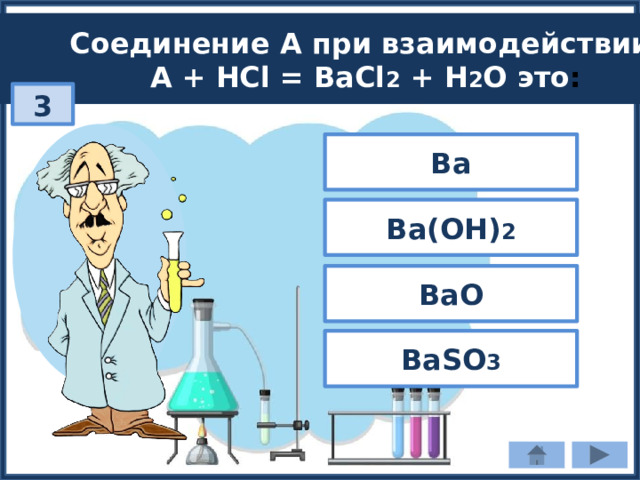 Соединение А при взаимодействии A + HCl = BaCl 2 + H 2 O это : 3 Ba Ba(OH) 2 ВаO BaSO 3 