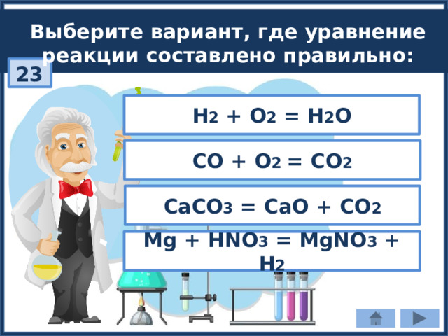 Выберите вариант, где уравнение реакции составлено правильно: 23 Н 2 + O 2 = Н 2 О СО + О 2 = СО 2 CaCO 3 = CaO + CO 2 Mg + HNO 3 = MgNO 3 + H 2 