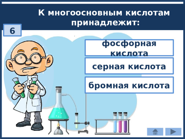К многоосновным кислотам принадлежит: 6 фосфорная кислота серная кислота бромная кислота 