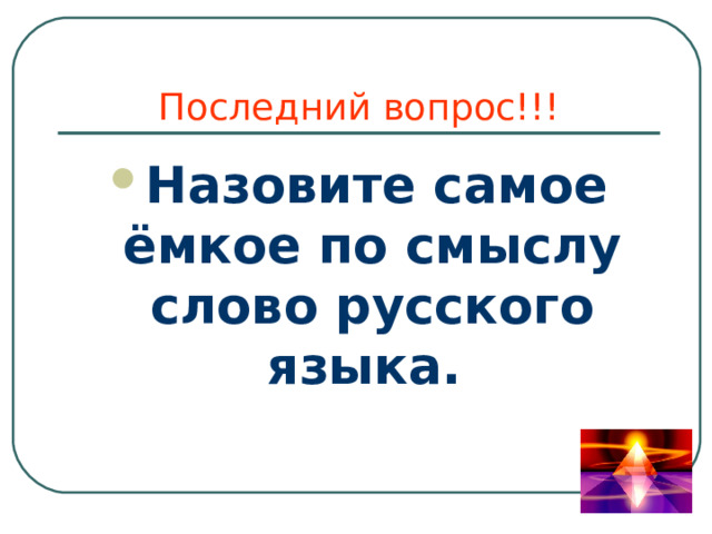 Последний вопрос!!! Назовите самое ёмкое по смыслу слово русского языка.  